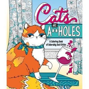 Cats Are A**holes: A Coloring Book of Adorably Bad Kitties -- Caitlin Peterson